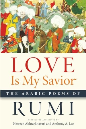Rumi. Love Is My Savior - The Arabic Poems of Rumi. Michigan State University Press, 2016.
