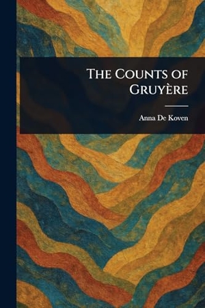 De Koven, Anna. The Counts of Gruyère. Creative Media Partners, LLC, 2025.