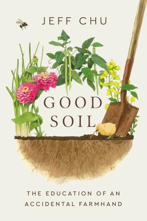 Chu, Jeff. Good Soil - The Education of an Accidental Farmhand. Random House USA Inc, 2025.