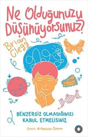 Clegg, Brian. Ne Oldugunuzu Düsünüyorsunuz;Benzersiz Olmadiginizi Kabul Etmelisiniz. Orenda Kitap, 2023.