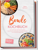 Bowls Kochbuch: Die leckersten Rezepte für jeden Geschmack und Anlass - für mehr Energie und einfaches Meal Prep - inkl. Frühstück, schnelle Alltagsbowls, Protein-Bowls, Dressings, Toppings uvm.