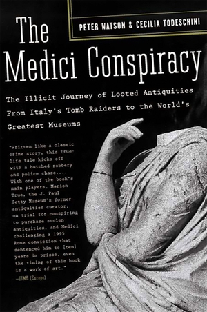 Todeschini, Cecilia / Peter Watson. The Medici Conspiracy - The Illicit Journey of Looted Antiquities-- From Italy's Tomb Raiders to the World's Greatest Museums. PublicAffairs,U.S., 2007.