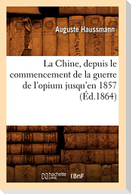 La Chine, Depuis Le Commencement de la Guerre de l'Opium Jusqu'en 1857 (Éd.1864)