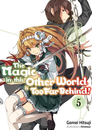 Hitsuji, Gamei. The Magic in This Other World Is Too Far Behind! Volume 5 (Light Novel) - Volume 5. Yen Press, 2019.