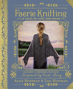 Hoffman, Alice / Lisa Hoffman. Faerie Knitting - 14 Tales of Love and Magic. Simon & Schuster UK Ltd, 2018.