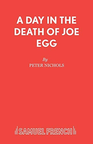 Nichols, Peter. A Day in the Death of Joe Egg. Samuel French, 2015.