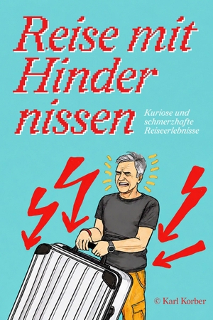Korber, Karl. Reise mit Hindernissen - Kuriose und schmerzhafte Reiseerlebnisse. Verlagshaus Schlosser, 2026.