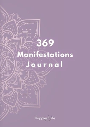 Life, Happiest. 369 Manifestations Journal: Verwirkliche deine Träume durch die Kraft der Manifestation - Dein 99 Tage Journal zum bilden und festigen positiver und Erfolgreicher Glaubenssätze nach der 3-6-9 Methode und dem Gesetz der Anziehung. Dein Weg zu deiner Vision. Happiest Life, 2023.