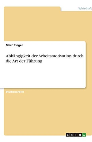 Rieger, Marc. Abhängigkeit der Arbeitsmotivation durch die Art der Führung. GRIN Verlag, 2010.