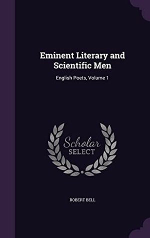 Bell, Robert. Eminent Literary and Scientific Men: English Poets, Volume 1. Touchladybirdlucky Studios, 2016.