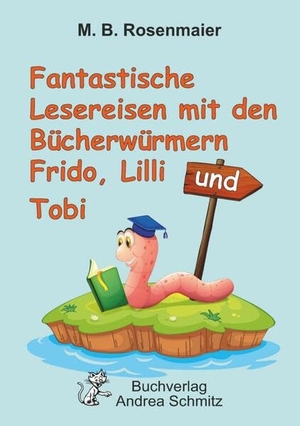 M., B.. Fantastische Lesereisen mit den Bücherwürmern Frido, Lilli und Tobi. Schmitz Andrea, 2023.