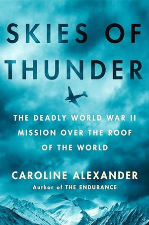 Alexander, Caroline. Skies of Thunder - The Deadly World War II Mission Over the Roof of the World. Penguin Publishing Group, 2024.
