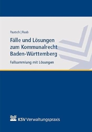 Pautsch, Arne / Andreas Raab. Fälle und Lösungen zum Kommunalrecht Baden-Württemberg - Fallsammlung mit Lösungen. Lehrbuch. KSV Mediengesellschaft, 2020.