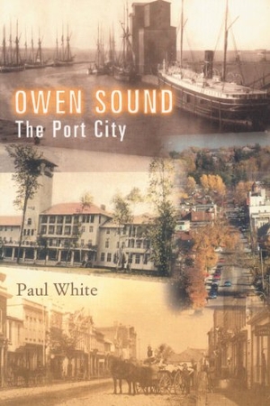 White, Paul. Owen Sound - The Port City. Dundurn Press, 2000.