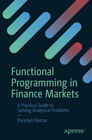 Parmar, Paramjit. Functional Programming in Financial Markets - A Practical Guide to Solving Analytical Problems. APRESS L.P., 2026.