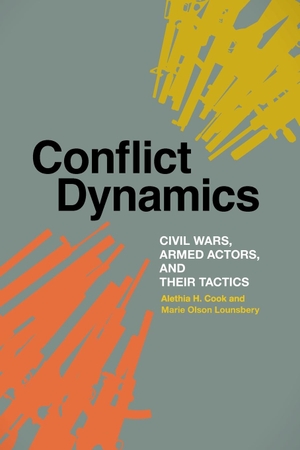 Cook, Alethia H / Marie Olson Lounsbery. Conflict Dynamics - Civil Wars, Armed Actors, and Their Tactics. University of Georgia Press, 2020.