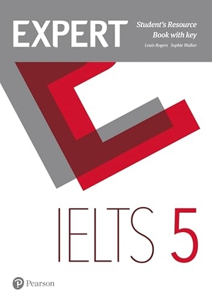 Rogers, Louis / Sophie Walker. Expert IELTS 5 Student's Resource Book with Key. Pearson Education Limited, 2017.