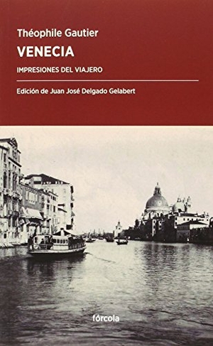 Gautier, Théophile. Venecia : impresiones del viajero. Fórcola Ediciones, 2015.