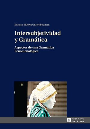 Huelva Unternbäumen, Enrique. Intersubjetividad y Gramática - Aspectos de una Gramática Fenomenológica. Peter Lang, 2014.