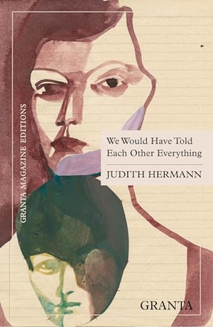 Hermann, Judith. We Would Have Told Each Other Everything. Granta Publications Ltd, 2025.