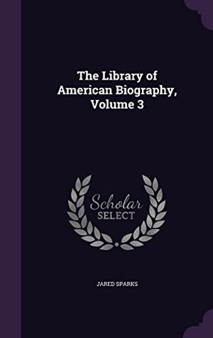 Sparks, Jared. The Library of American Biography, Volume 3. Touchladybirdlucky Studios, 2016.