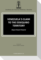 VENEZUELA'S CLAIM TO THE ESSEQUIBO TERRITORY