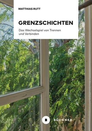 Rutt, Matthias. Grenzschichten - Das Wechselspiel von Trennen und Verbinden. Büchner-Verlag, 2023.