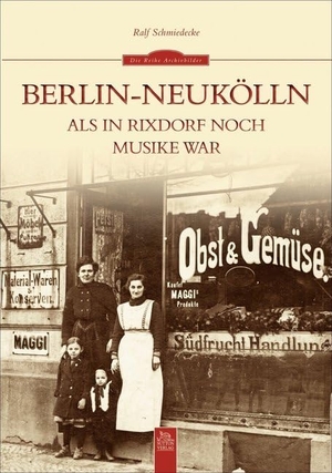 Schmiedecke, Ralf. Berlin-Neukölln - Als in Rixdorf noch Musike war. Sutton Verlag GmbH, 2013.
