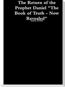 The Return of the Prophet Daniel - The Book of Truth now Revealed