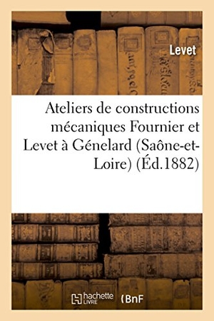 Levet. Ateliers de Constructions Mécaniques Fournier Et Levet À Génelard Saône-Et-Loire. - Notice Explicative Sur La Description, l'Emploi Du Bélier Hydraulique Système Fournier Et Levet. Hachette Livre - BNF, 2016.