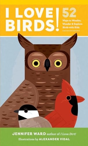 Ward, Jennifer. I Love Birds!: 52 Ways to Wonder, Wander, and Explore Birds with Kids. Shambhala, 2019.