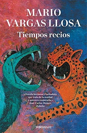 Vargas Llosa, Mario. Tiempos recios. DEBOLSILLO, 2021.