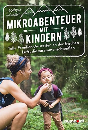 Schindler, Stefanie. Mikroabenteuer mit Kindern. Tolle Familien-Auszeiten an der frischen Luft, die zusammenschweißen. Humboldt Verlag, 2022.