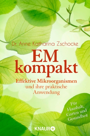 Zschocke, Anne Katharina. EM kompakt - Effektive Mikroorganismen und ihre praktische Anwendung. Knaur MensSana TB, 2014.