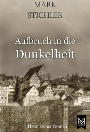 Stichler, Mark. Aufbruch in die Dunkelheit - Historischer Roman. Maximum Verlags GmbH, 2020.