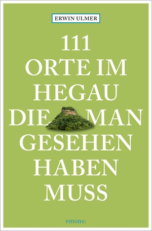 Ulmer, Erwin. 111 Orte im Hegau, die man gesehen haben muss - Reiseführer. Emons Verlag, 2024.