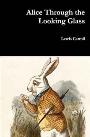 Carroll, Lewis. Alice Through the Looking Glass. Lulu.com, 2016.