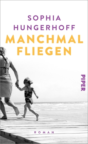 Hungerhoff, Sophia. Manchmal fliegen - Roman | Ehrlicher und bewegender Roman über das Mutter-Sein. Piper Verlag GmbH, 2023.
