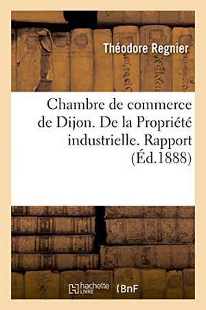 Régnier. Chambre de commerce de Dijon. De la Propriété industrielle. Rapport. Hachette Livre, 2018.