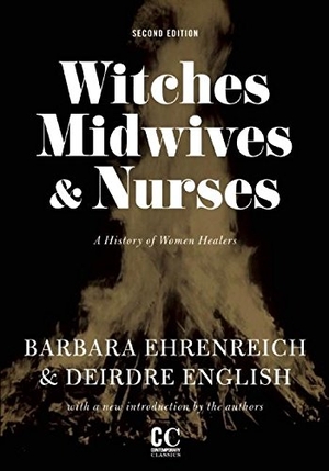 Ehrenreich, Barbara / Deirdre English. Witches, Midwives, & Nurses (Second Edition) - A History of Women Healers. Feminist Press at CUNY, 2010.