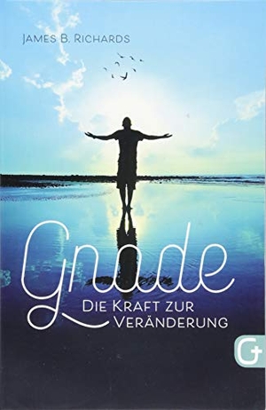 Richards, James B.. Gnade - die Kraft zur Veränderung. Grace today Verlag, 2018.