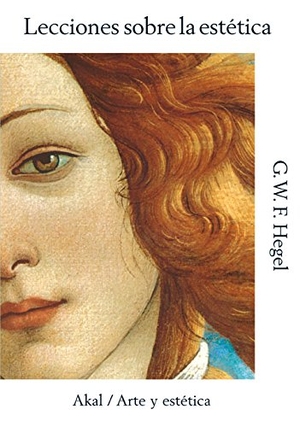 Hegel, Georg Wilhelm Friedrich / G. W. F. Hegel. Lecciones sobre la estética. Ediciones Akal, 2007.