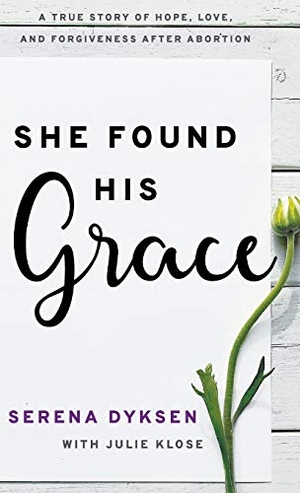 Dyksen, Serena. She Found His Grace - A True Story Of Hope, Love, And Forgiveness After Abortion. Bridge-Logos, Inc., 2020.