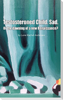Testosteroned Child. Sad.: Or the dawning of a new Renaissance?