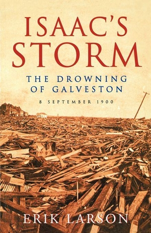 Larson, Erik. Isaac's Storm - The Drowning of Galveston, 8 September 1900. HarperCollins, 2008.