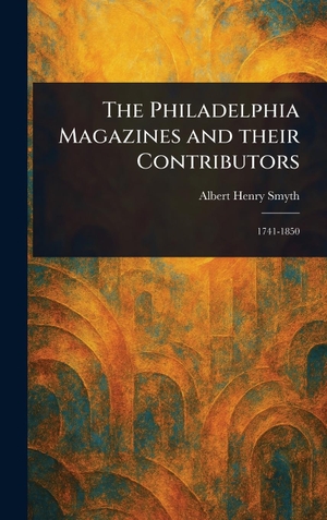 Smyth, Albert Henry. The Philadelphia Magazines and Their Contributors. Creative Media Partners, LLC, 2025.