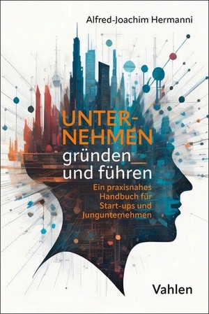 Hermanni, Alfred-Joachim. Unternehmen gründen und führen - Ein praxisnahes Handbuch für Start-ups und Jungunternehmen. Vahlen Franz GmbH, 2025.