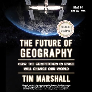 Marshall, Tim. The Future of Geography - How the Competition in Space Will Change Our World. SIMON & SCHUSTER AUDIO, 2023.