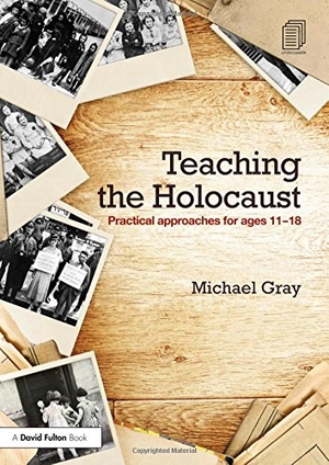 Gray, Michael. Teaching the Holocaust - Practical approaches for ages 11-18. Taylor & Francis Ltd (Sales), 2015.