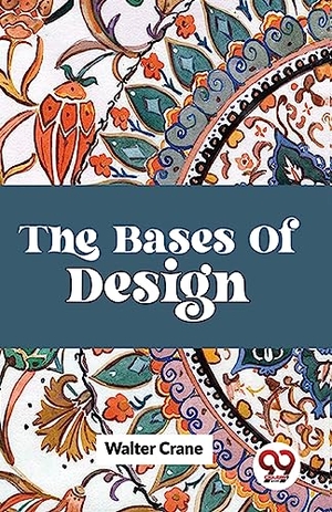 Crane, Walter. The Bases Of Design. Double9 Books Llp, 2023.